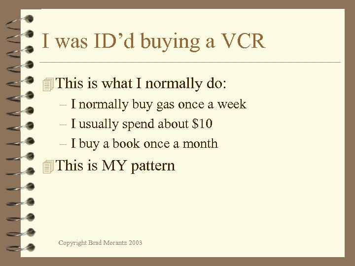 I was ID’d buying a VCR 4 This is what I normally do: –