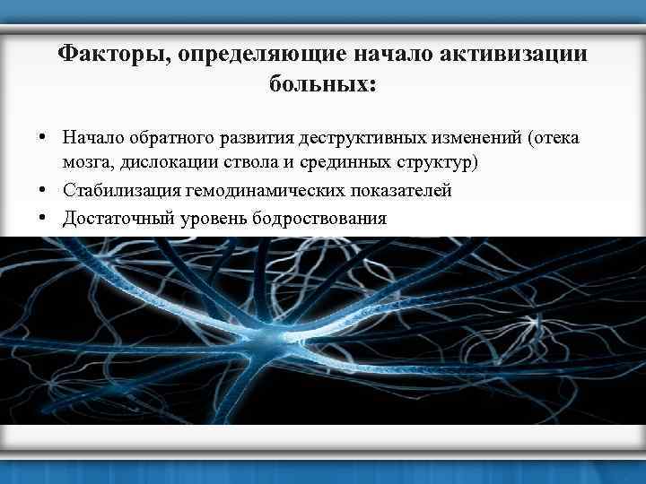 Факторы, определяющие начало активизации больных: • Начало обратного развития деструктивных изменений (отека мозга, дислокации