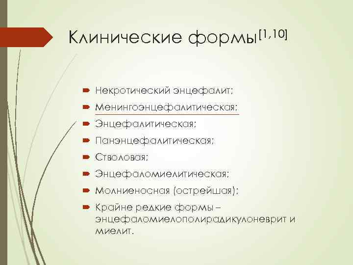 Клинические формы[1, 10] Некротический энцефалит; Менингоэнцефалитическая; ___________ Энцефалитическая; Панэнцефалитическая; Стволовая; Энцефаломиелитическая; Молниеносная (острейшая); Крайне