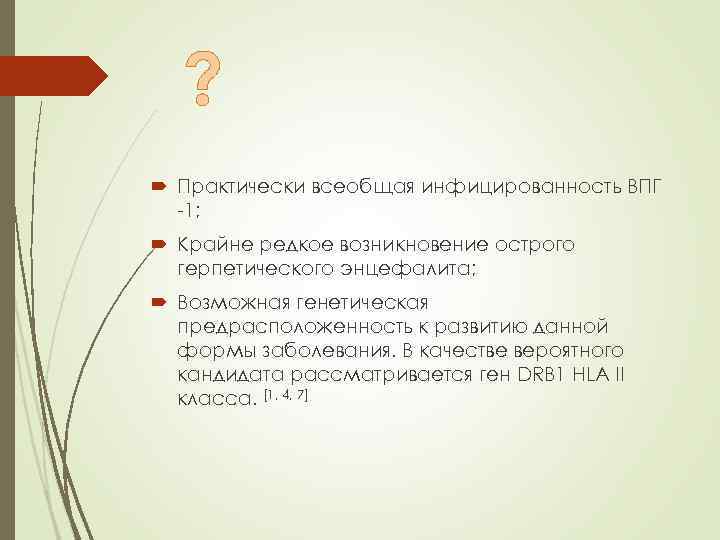 ? Практически всеобщая инфицированность ВПГ -1; Крайне редкое возникновение острого герпетического энцефалита; Возможная генетическая