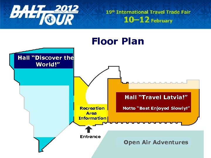 Floor Plan Hall “Discover the World!” Hall “Travel Latvia!” Recreation Area Information Entrance Motto