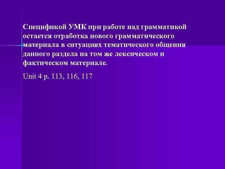 Спецификой УМК при работе над грамматикой остается отработка нового грамматического материала в ситуациях тематического