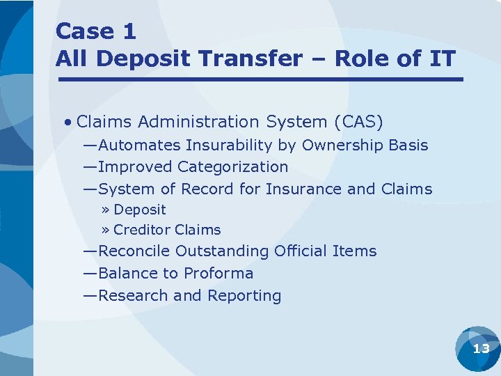 Case 1 All Deposit Transfer – Role of IT • Claims Administration System (CAS)