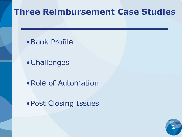 Three Reimbursement Case Studies • Bank Profile • Challenges • Role of Automation •