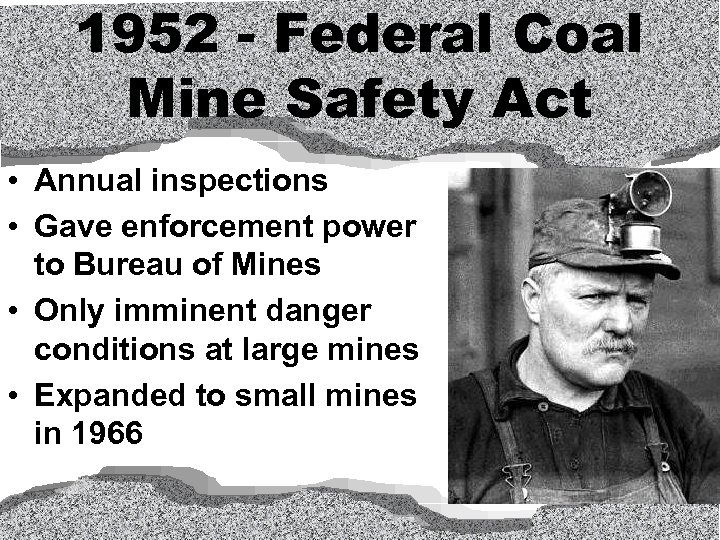 1952 - Federal Coal Mine Safety Act • Annual inspections • Gave enforcement power