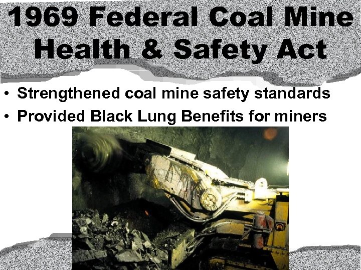 1969 Federal Coal Mine Health & Safety Act • Strengthened coal mine safety standards