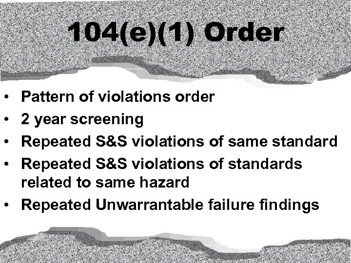 104(e)(1) Order • • Pattern of violations order 2 year screening Repeated S&S violations