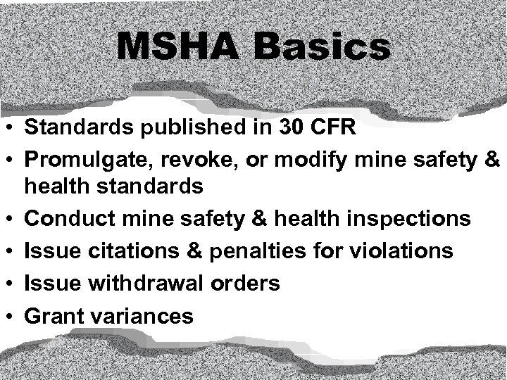 MSHA Basics • Standards published in 30 CFR • Promulgate, revoke, or modify mine