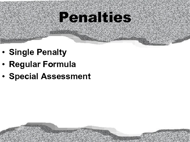 Penalties • Single Penalty • Regular Formula • Special Assessment 