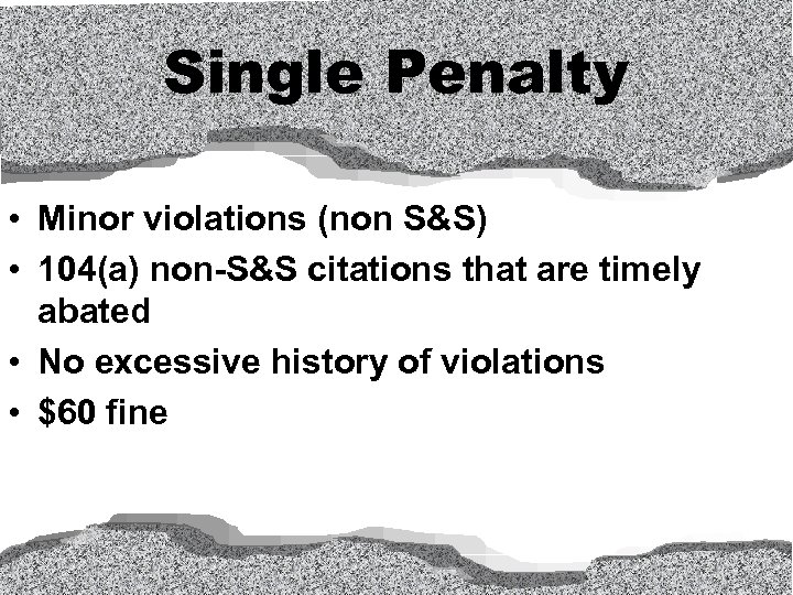 Single Penalty • Minor violations (non S&S) • 104(a) non-S&S citations that are timely