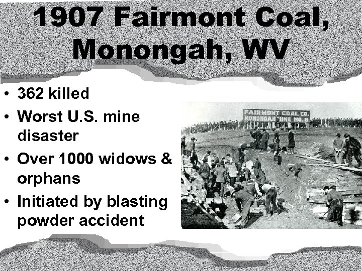 1907 Fairmont Coal, Monongah, WV • 362 killed • Worst U. S. mine disaster