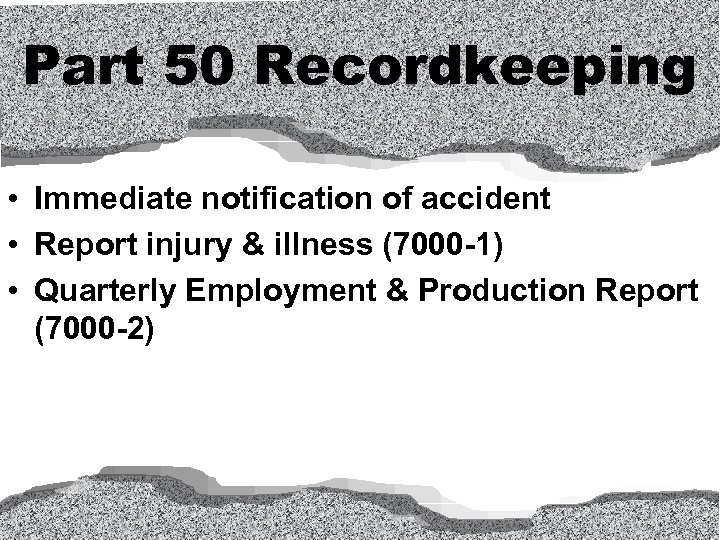 Part 50 Recordkeeping • Immediate notification of accident • Report injury & illness (7000