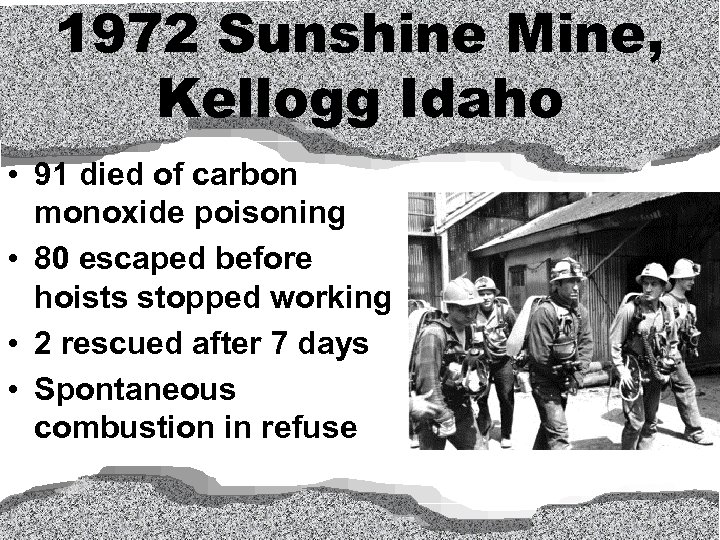 1972 Sunshine Mine, Kellogg Idaho • 91 died of carbon monoxide poisoning • 80