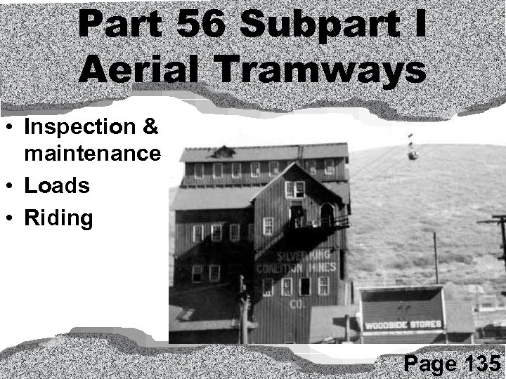 Part 56 Subpart I Aerial Tramways • Inspection & maintenance • Loads • Riding