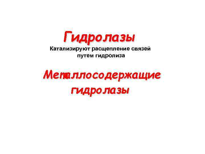 Гидролазы Катализируют расщепление связей путем гидролиза Металлосодержащие гидролазы 