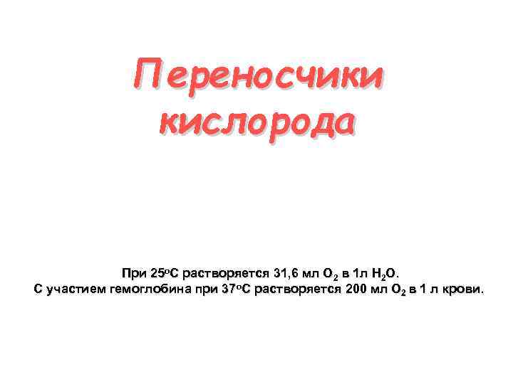 Переносчики кислорода При 25 о. С растворяется 31, 6 мл О 2 в 1