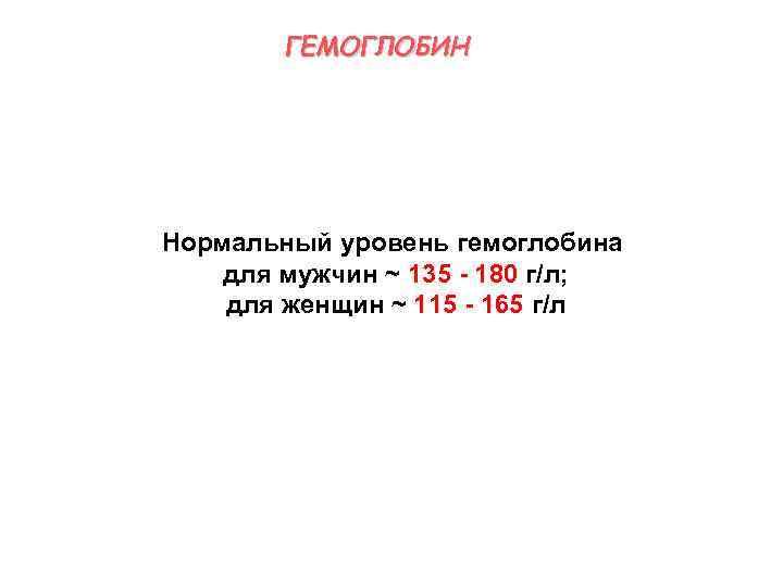 ГЕМОГЛОБИН Нормальный уровень гемоглобина для мужчин ~ 135 - 180 г/л; для женщин ~
