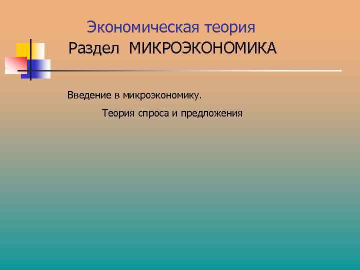 Экономическая теория Раздел МИКРОЭКОНОМИКА Введение в микроэкономику. Теория спроса и предложения 
