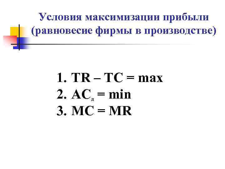 Условия максимизации прибыли (равновесие фирмы в производстве) 1. TR – TC = max 2.