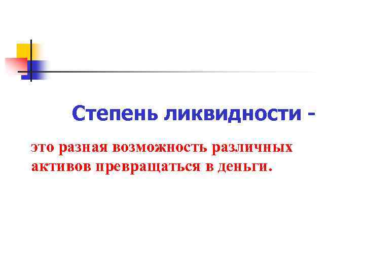 Степень ликвидности это разная возможность различных активов превращаться в деньги. 