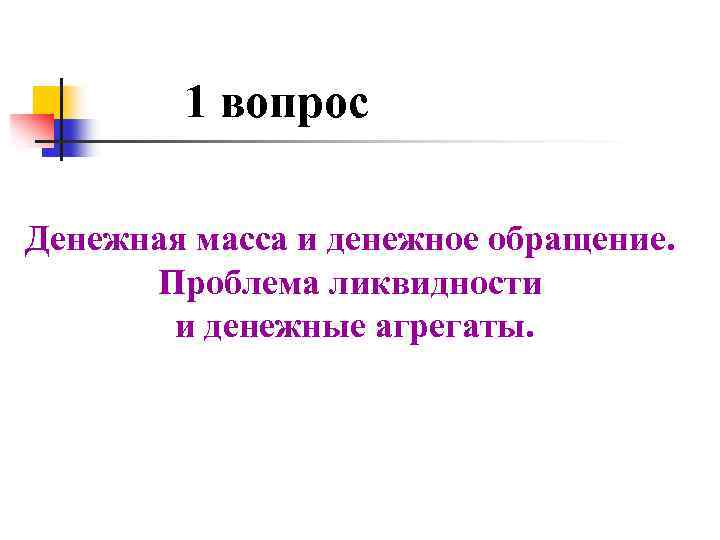 1 вопрос Денежная масса и денежное обращение. Проблема ликвидности и денежные агрегаты. 