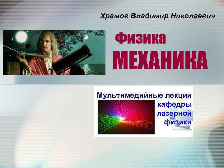 Храмов Владимир Николаевич Физика МЕХАНИКА Мультимедийные лекции кафедры лазерной физики 