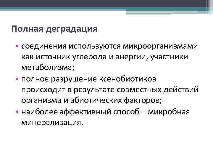 Полная деградация • соединения используются микроорганизмами как источник углерода и энергии, участники метаболизма; •