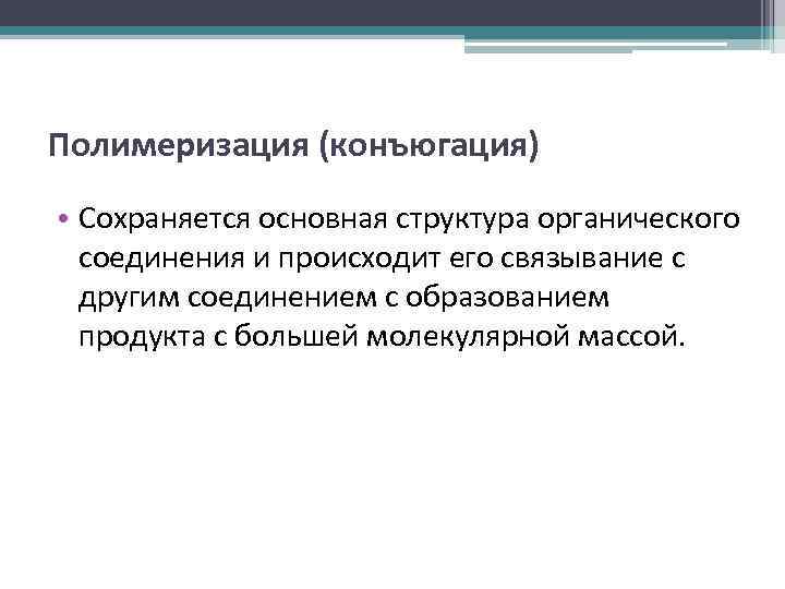 Полимеризация (конъюгация) • Сохраняется основная структура органического соединения и происходит его связывание с другим