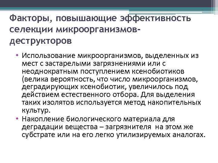 Факторы, повышающие эффективность селекции микроорганизмовдеструкторов • Использование микроорганизмов, выделенных из мест с застарелыми загрязнениями