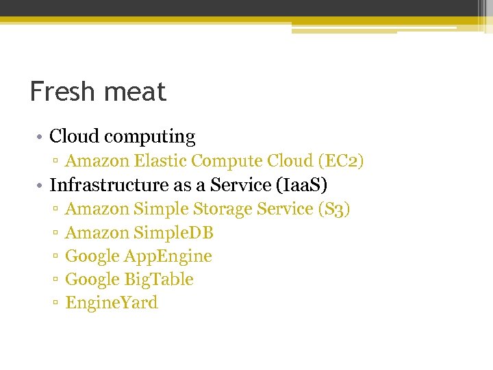 Fresh meat • Cloud computing ▫ Amazon Elastic Compute Cloud (EC 2) • Infrastructure