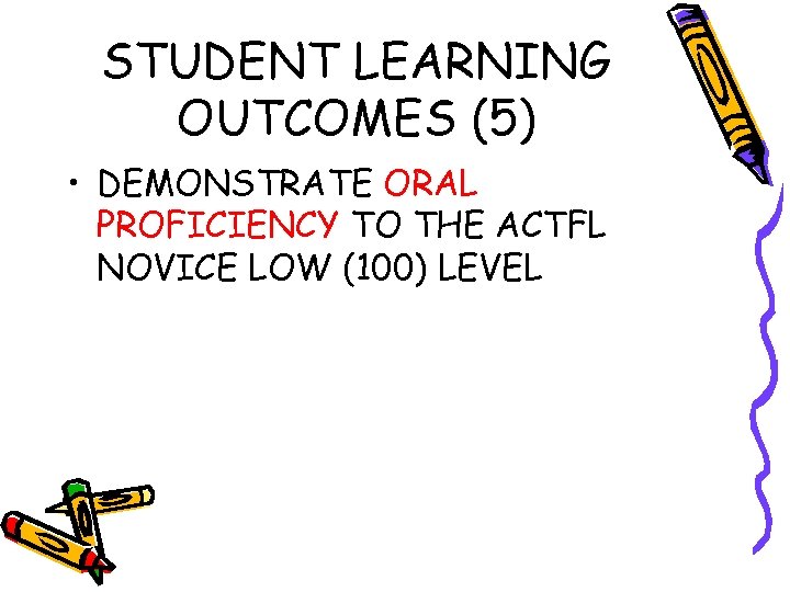 STUDENT LEARNING OUTCOMES (5) • DEMONSTRATE ORAL PROFICIENCY TO THE ACTFL NOVICE LOW (100)