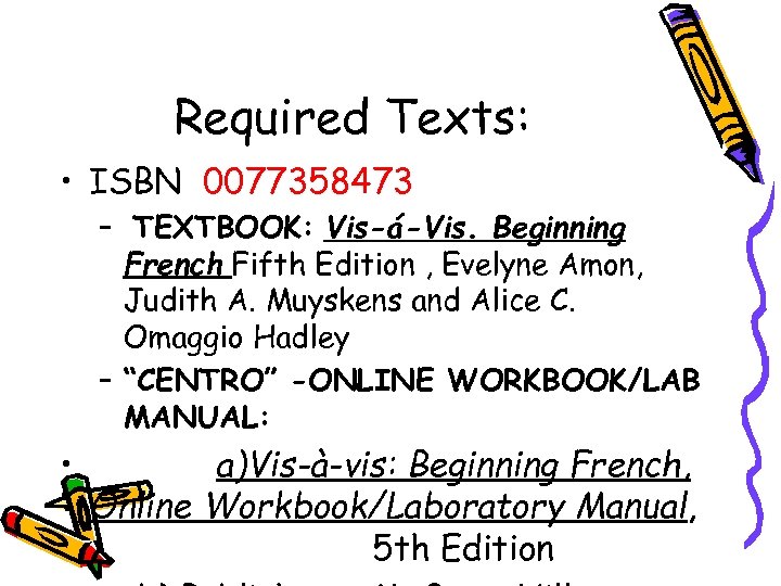 Required Texts: • ISBN 0077358473 – TEXTBOOK: Vis-á-Vis. Beginning French Fifth Edition , Evelyne