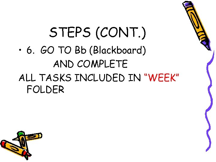 STEPS (CONT. ) • 6. GO TO Bb (Blackboard) AND COMPLETE ALL TASKS INCLUDED