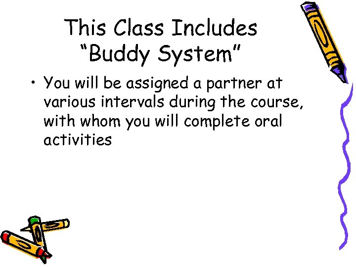 This Class Includes “Buddy System” • You will be assigned a partner at various