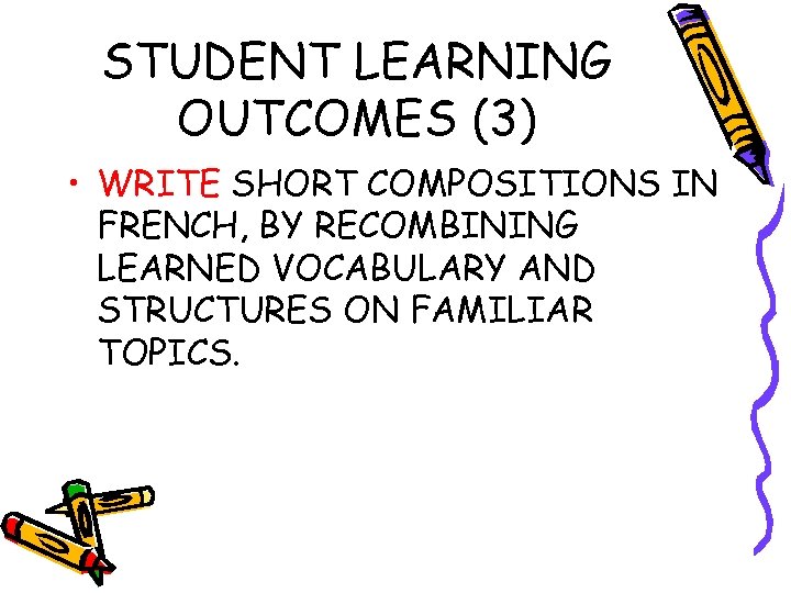 STUDENT LEARNING OUTCOMES (3) • WRITE SHORT COMPOSITIONS IN FRENCH, BY RECOMBINING LEARNED VOCABULARY