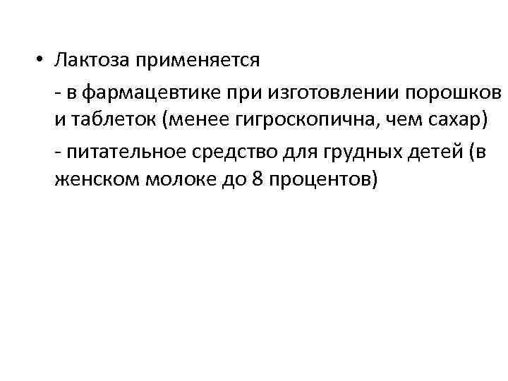  • Лактоза применяется - в фармацевтике при изготовлении порошков и таблеток (менее гигроскопична,