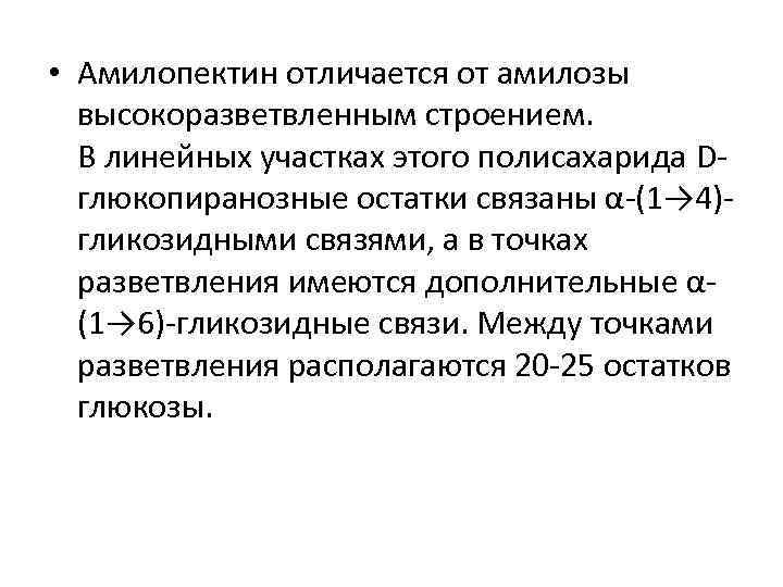  • Амилопектин отличается от амилозы высокоразветвленным строением. В линейных участках этого полисахарида Dглюкопиранозные