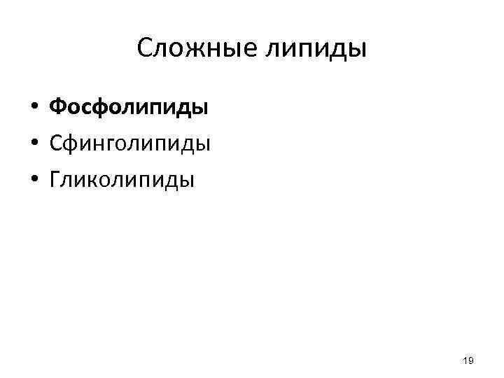 Сложные липиды • Фосфолипиды • Сфинголипиды • Гликолипиды 19 