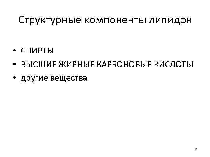 Структурные компоненты липидов • СПИРТЫ • ВЫСШИЕ ЖИРНЫЕ КАРБОНОВЫЕ КИСЛОТЫ • другие вещества 2