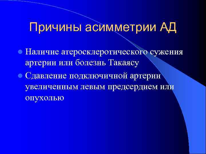 Причины асимметрии АД l Наличие атеросклеротического сужения артерии или болезнь Такаясу l Сдавление подключичной