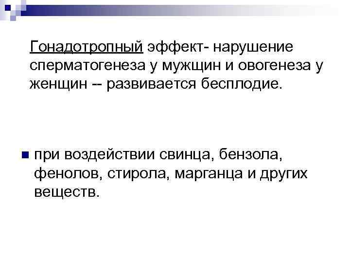 Гонадотропный эффект- нарушение сперматогенеза у мужщин и овогенеза у женщин -- развивается бесплодие. n