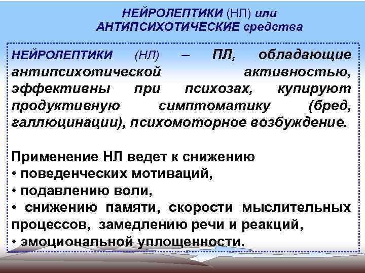 НЕЙРОЛЕПТИКИ (НЛ) или АНТИПСИХОТИЧЕСКИЕ средства обладающие антипсихотической активностью, эффективны при психозах, купируют продуктивную симптоматику