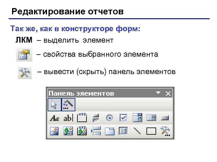 Редактирование отчетов Так же, как в конструкторе форм: ЛКМ – выделить элемент – свойства