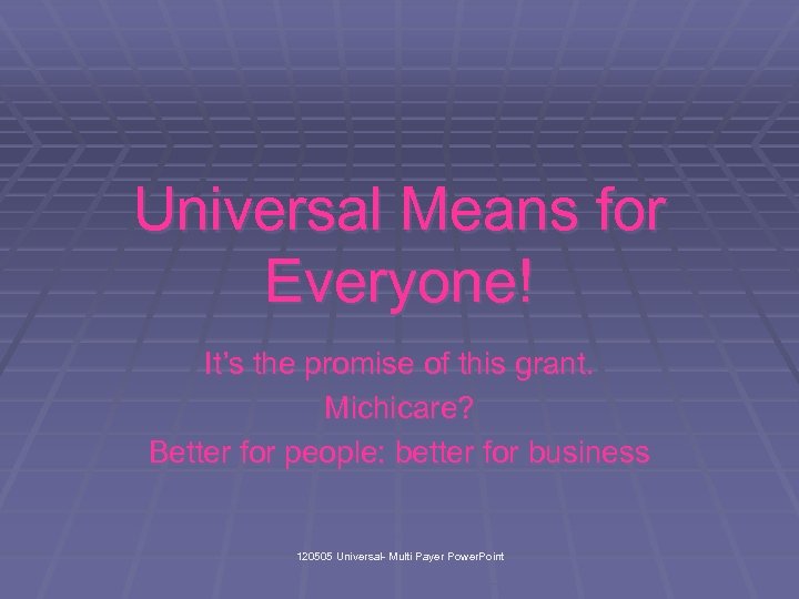 Universal Means for Everyone! It’s the promise of this grant. Michicare? Better for people: