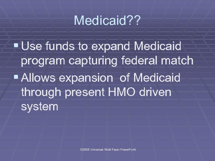 Medicaid? ? § Use funds to expand Medicaid program capturing federal match § Allows