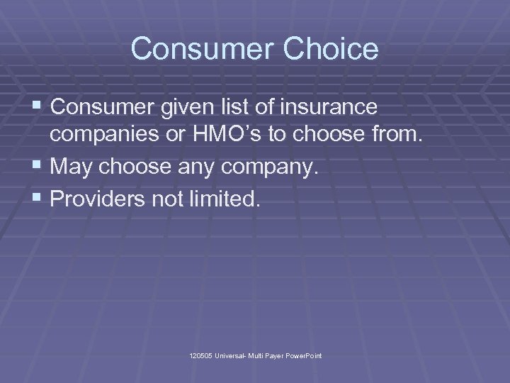 Consumer Choice § Consumer given list of insurance companies or HMO’s to choose from.