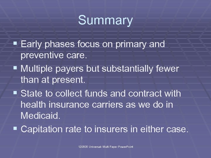 Summary § Early phases focus on primary and preventive care. § Multiple payers but