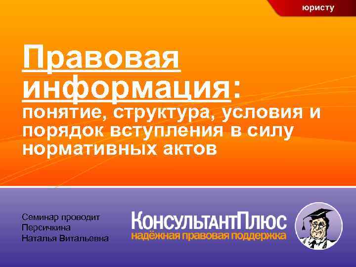 Правовая информация: понятие, структура, условия и порядок вступления в силу нормативных актов Семинар проводит