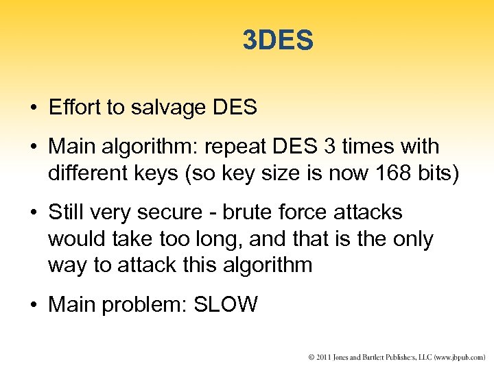 3 DES • Effort to salvage DES • Main algorithm: repeat DES 3 times