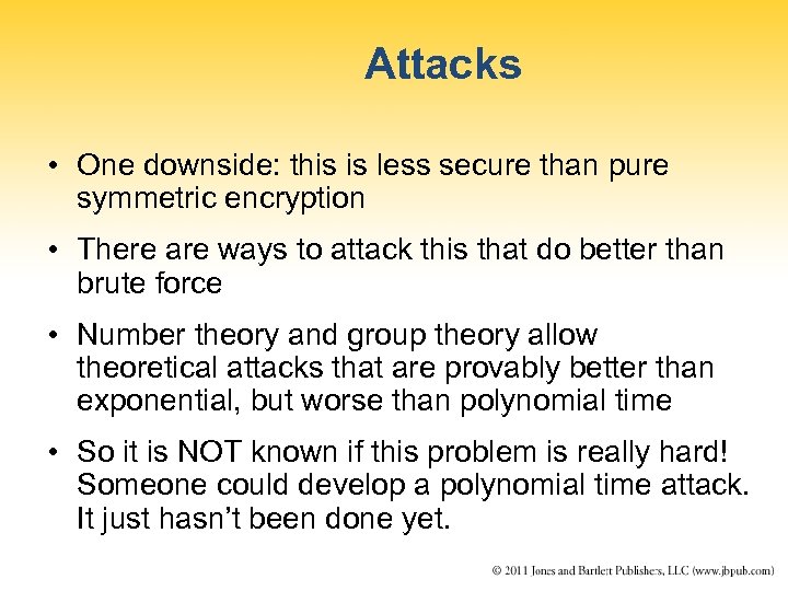 Attacks • One downside: this is less secure than pure symmetric encryption • There